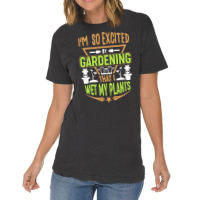 Gardening T  Shirt I'm So Excited By Gardening That I Wet My Plants T Vintage T-shirt | Artistshot