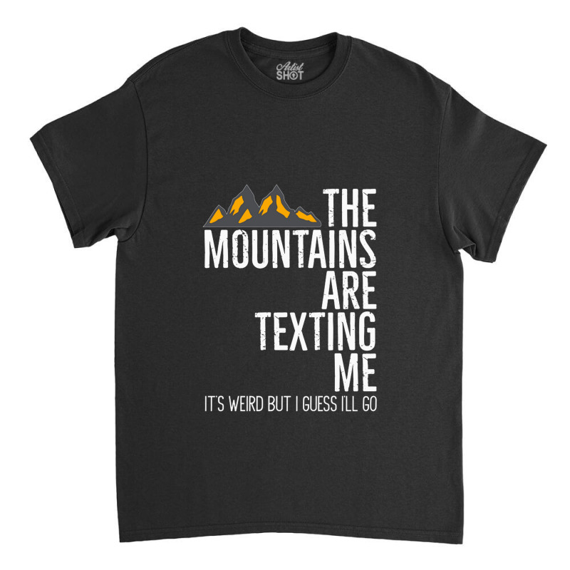 He Mountains Are Texting Me Its Weird Classic T-shirt | Artistshot