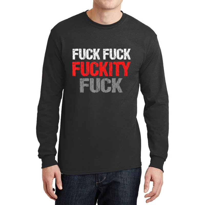 Fuck Fuck Fuckity Fuck Vulgar Profanity Long Sleeve Shirts by degreesgunner | Artistshot