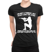 I'm Not A Tomboy But I'm Not A Girly Girl Blow Sht Up Too Ladies Fitted T-shirt | Artistshot