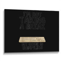 I'm Not Taking A Break My Code Is Compiling Coder Programmer Metal Print Horizontal | Artistshot