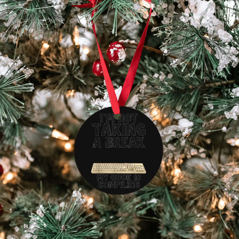 I'm Not Taking A Break My Code Is Compiling Coder Programmer Ornament | Artistshot