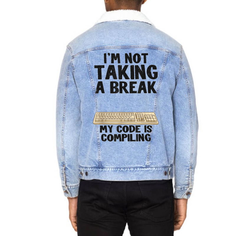 I'm Not Taking A Break My Code Is Compiling Coder Programmer Unisex Sherpa-lined Denim Jacket | Artistshot