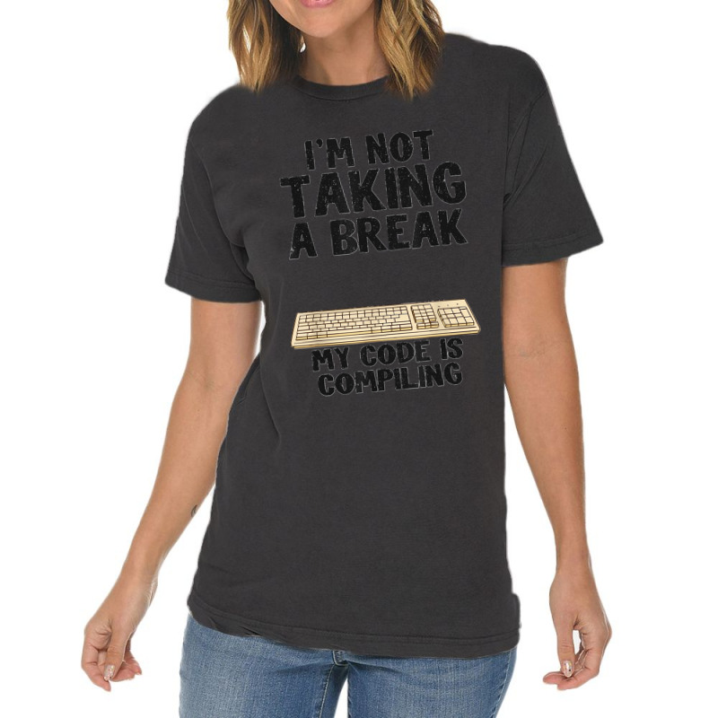 I'm Not Taking A Break My Code Is Compiling Coder Programmer Vintage T-shirt | Artistshot