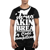 I'm Not Taking A Break My Code Is Compiling Coder Programmer Graphic T-shirt | Artistshot