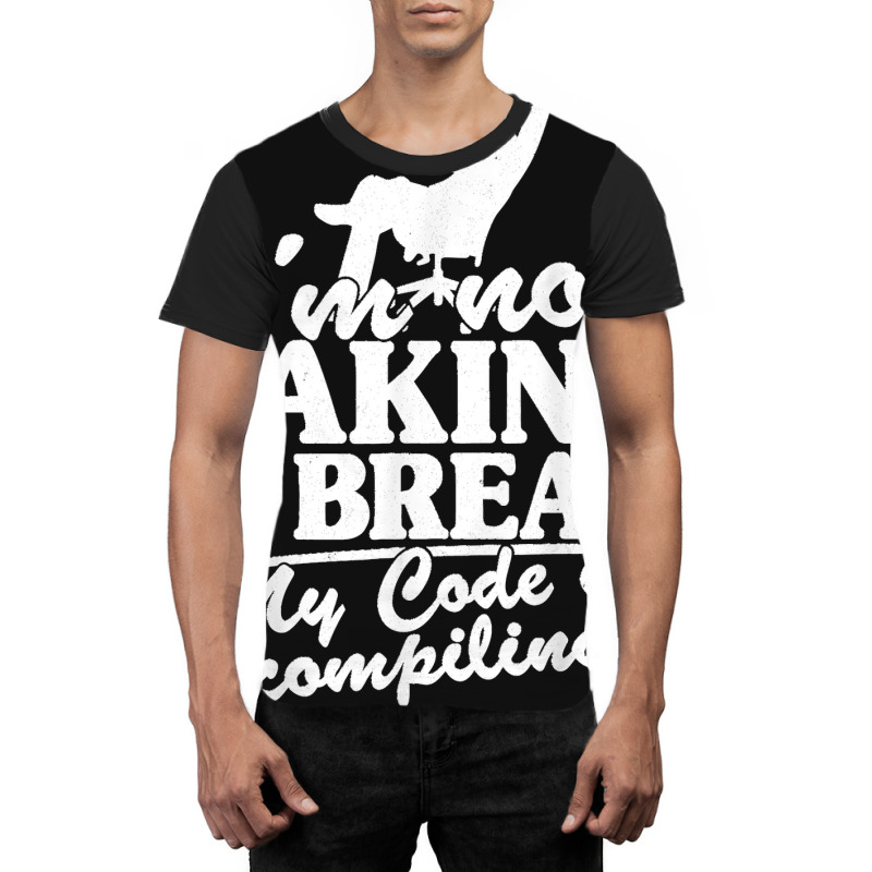 I'm Not Taking A Break My Code Is Compiling Coder Programmer Graphic T-shirt | Artistshot