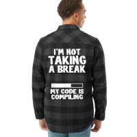 I'm Not Taking A Break My Code Is Compiling Coder Programmer Flannel Shirt | Artistshot