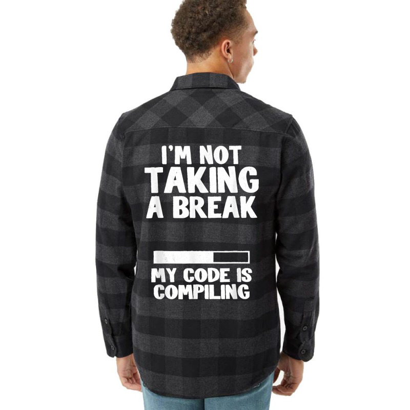 I'm Not Taking A Break My Code Is Compiling Coder Programmer Flannel Shirt | Artistshot