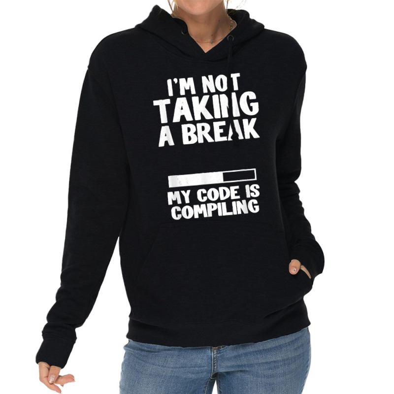 I'm Not Taking A Break My Code Is Compiling Coder Programmer Lightweight Hoodie | Artistshot