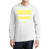 If At First You Don't Succeed Try Doing What Your Accountant Told You To Do First Long Sleeve Shirts | Artistshot