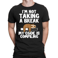 I'm Not Taking A Break My Code Is Compiling Sloth Programmer T-shirt | Artistshot