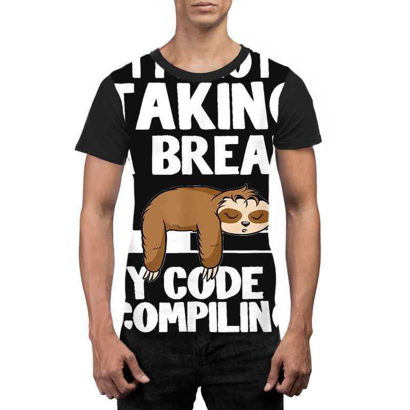 I'm Not Taking A Break My Code Is Compiling Sloth Programmer Graphic T-shirt | Artistshot