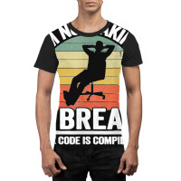 I'm Not Taking A Break Th Code Is Compiling Programmer Graphic T-shirt | Artistshot