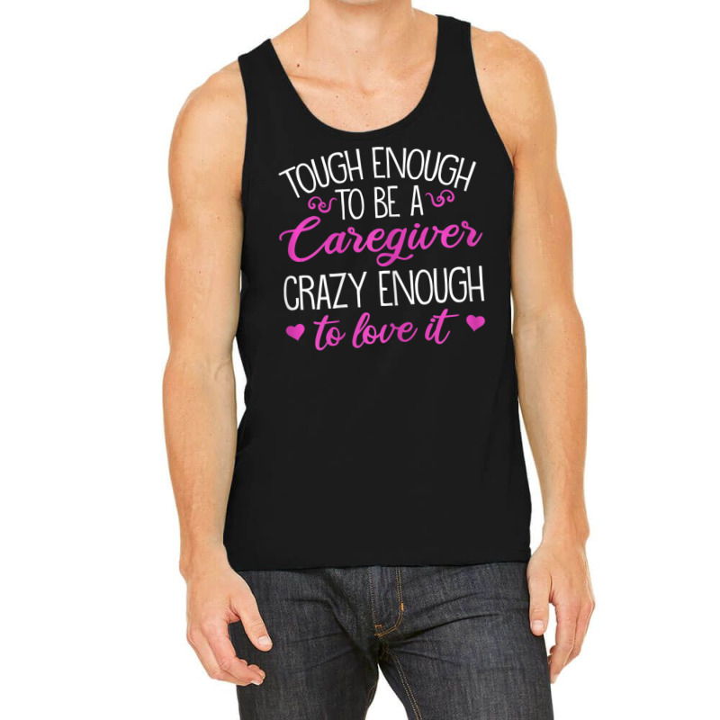 Womens Tough Enough To Be A Caregiver Crazy Enough To Love It Tank Top | Artistshot