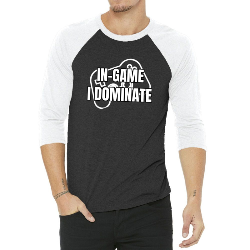 In-game I Dominate Funny Gamers Gaming Winning Saying 3/4 Sleeve Shirt by mccuteoraleer | Artistshot