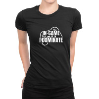 In-game I Dominate Funny Gamers Gaming Winning Saying Ladies Fitted T-shirt | Artistshot