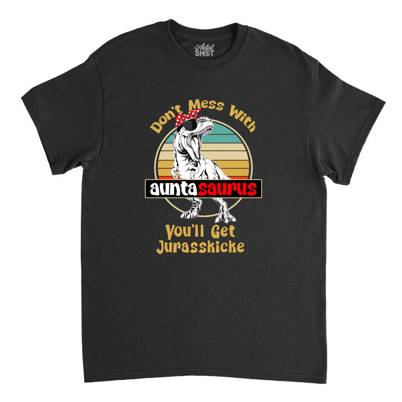 Don't Mess With Auntasaurus Classic T-shirt | Artistshot