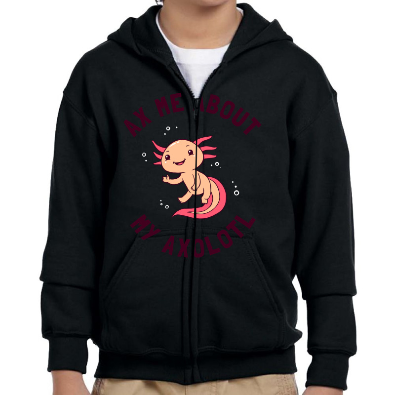 Ax Me About My Axolotl Youth Zipper Hoodie | Artistshot