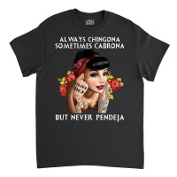 Always Chingona But Never Pendeja Classic T-shirt | Artistshot