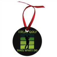 I Play Golf That's What I Do Golf Sayings Ornament | Artistshot