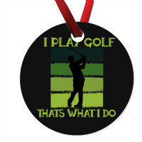 I Play Golf That's What I Do Golf Sayings Ornament | Artistshot