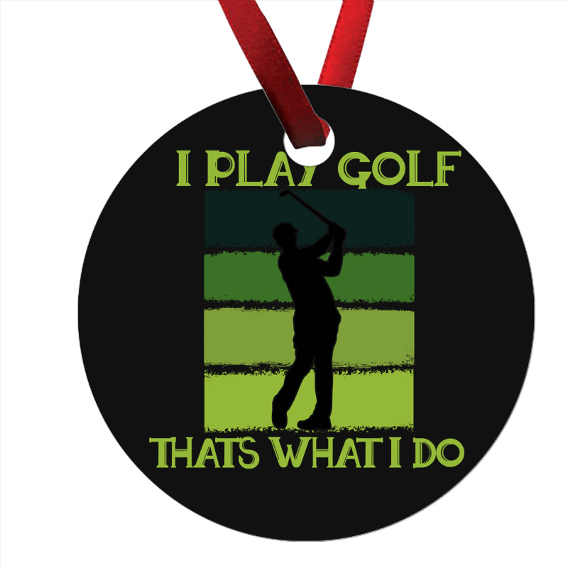 I Play Golf That's What I Do Golf Sayings Ornament | Artistshot