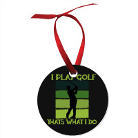 I Play Golf That's What I Do Golf Sayings Ornament | Artistshot