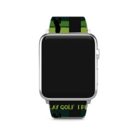 I Play Golf That's What I Do Golf Sayings Apple Watch Band | Artistshot