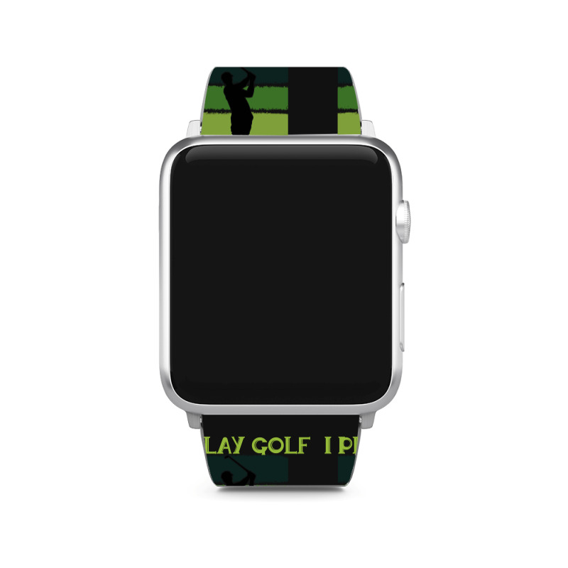 I Play Golf That's What I Do Golf Sayings Apple Watch Band | Artistshot