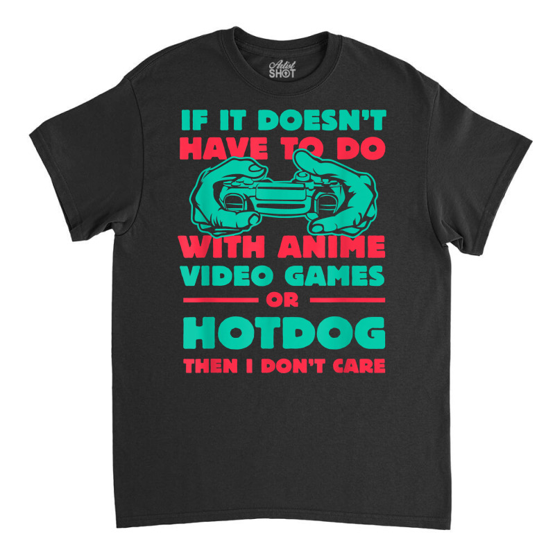 If It's Not Anime Or Hotdog Funny Gamer Humor Gaming Sausage T Shirt Classic T-shirt by gswarnkab | Artistshot