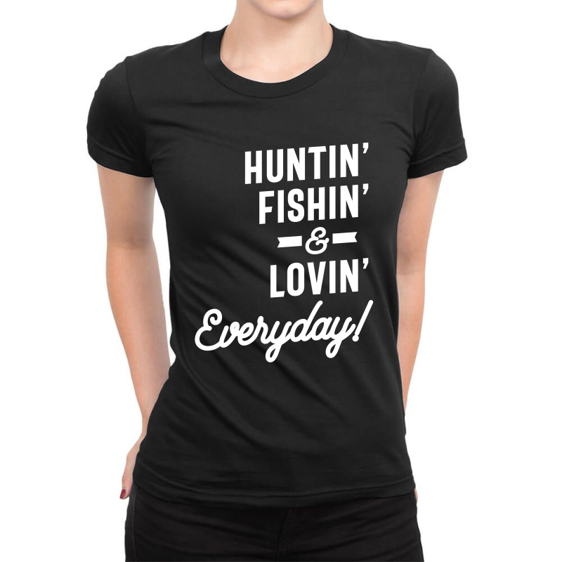 Huntin Fishin And Lovin Everyday Tee Hunting Fishing Ladies Fitted T-Shirt by cidolopez | Artistshot