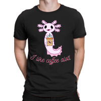 Axolotl Likes Coffee T-shirt | Artistshot