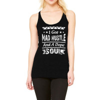 I Got Mad Hustle And A Dope Soul Racerback Tank | Artistshot