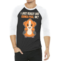 I Just Really Like T  Shirt I Just Really Like Guinea Pigs O K 3/4 Sleeve Shirt | Artistshot