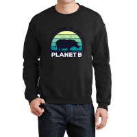 There Is No Planet B Earth Day-zrk6j Crewneck Sweatshirt | Artistshot