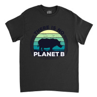 There Is No Planet B Earth Day-zrk6j Classic T-shirt | Artistshot