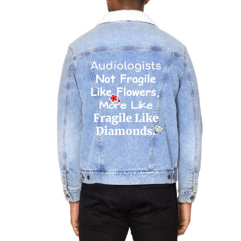 Audiologist Not Fragile Like Flowers More Like Fragile Like Diamonds F Unisex Sherpa-Lined Denim Jacket by brumfieldportillo7vlpq8 | Artistshot