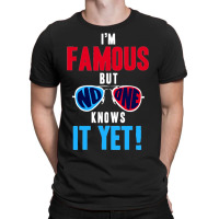 I Am Famous, But No One Knows T-shirt | Artistshot