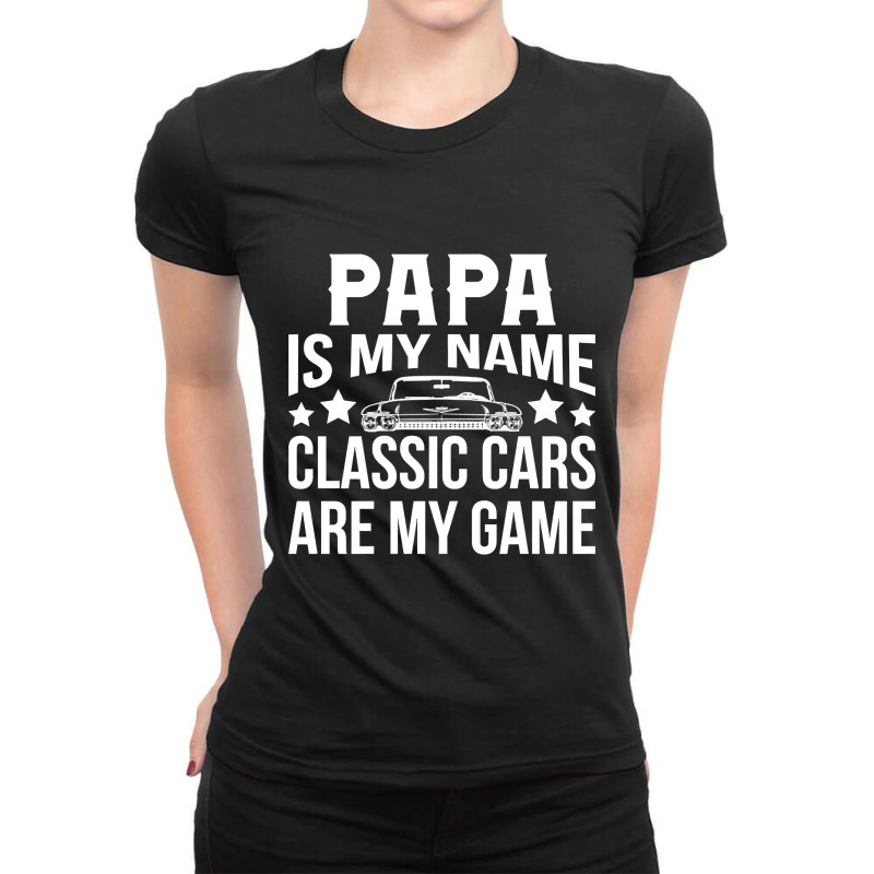 Papa Is My Name Classic Cars Are My Game Ladies Fitted T-Shirt by Sierra Dennis | Artistshot