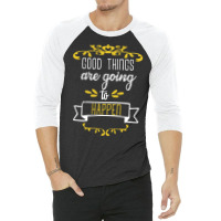 Good Things Are Going To Happen - Motivational Quotes 3/4 Sleeve Shirt | Artistshot