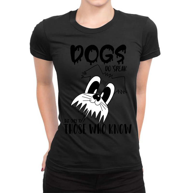 Dogs Do Speak But Only To Those Who Know , Dogs Welcome People Tolerat Ladies Fitted T-Shirt by webberkyla | Artistshot