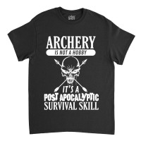 Archery Is Not A Hobby  Post Apocalyptic Surivival Skill Classic T-shirt | Artistshot