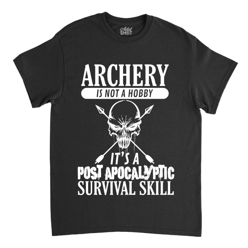 Archery Is Not A Hobby  Post Apocalyptic Surivival Skill Classic T-shirt by HANANELArtist | Artistshot