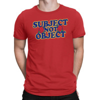 Subject Not Object T-shirt | Artistshot