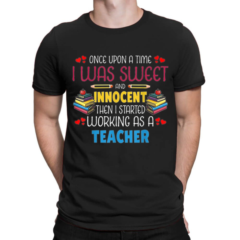 Once Upon A Time I Was Sweet Working As A Teacher T-Shirt by NICHOLASALACKY | Artistshot