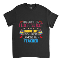 Once Upon A Time I Was Sweet Working As A Teacher Classic T-shirt | Artistshot