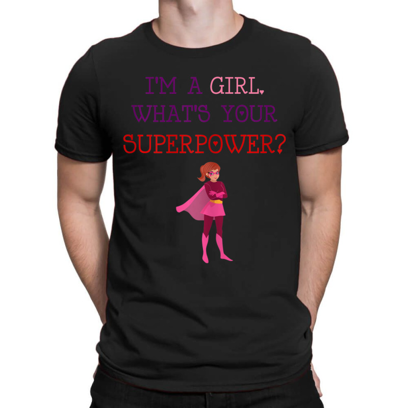 Cute I'm A Girl Whats Your Super Power Empowering T-shirt | Artistshot