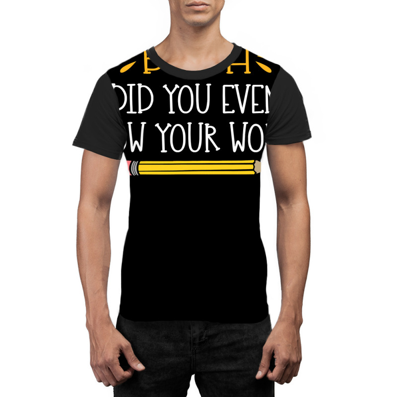 Bruh Did You Even Show Your Work Funny Math Teacher Graphic T-shirt by ElizabethAtist | Artistshot