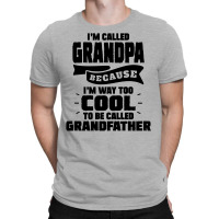 I'm Called Grandpa Because I'm Way Too Cool To Be Called Grandfather T-shirt | Artistshot