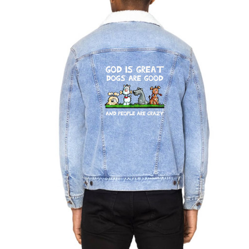 God Is Great Dogs Are Good And People Are Crazy Unisex Sherpa-lined Denim Jacket | Artistshot